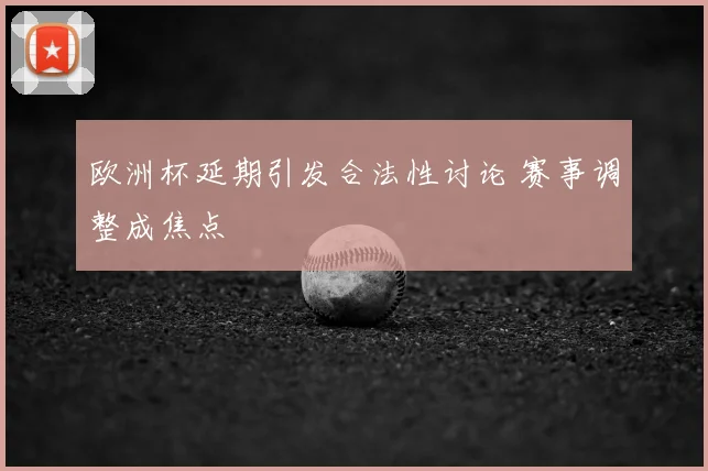 欧洲杯延期引发合法性讨论 赛事调整成焦点