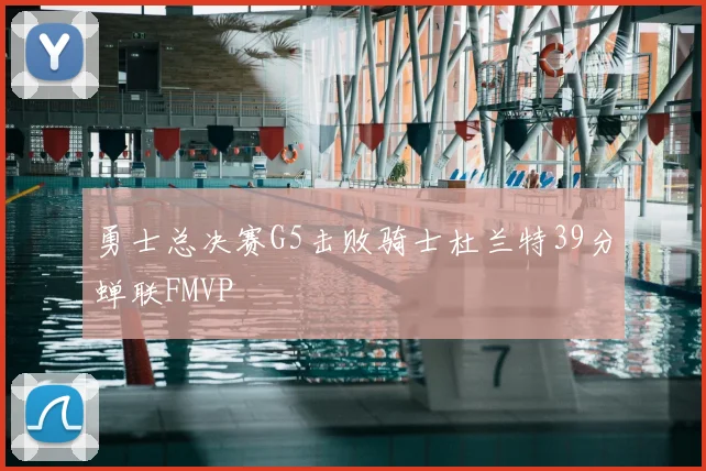勇士总决赛G5击败骑士杜兰特39分蝉联FMVP